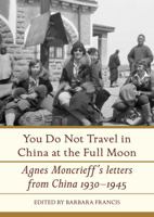 You Do Not Travel in China at the Full Moon: Agnes Moncrieff's Letters from China 1930-1945 1776560884 Book Cover