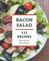 111 Bacon Salad Recipes: The Best Bacon Salad Cookbook on Earth B08P3GZZLC Book Cover