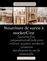 2024 EDITION Nourriture de survie à stockerC'est: La survie d'un préparateurivalGuide pour cultiver, acquérir, stocker et conserver des aliments en cas de catastrophe (French Edition) B0CSZ95W4Q Book Cover