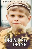 The Dressing Drink: An orphan's legacy intertwines triumph and tragedy, revealing the truth behind the glamour—sip carefully, one unforgettable page at a time. B0FK38LVGV Book Cover