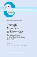 Through Measurement to Knowledge: The Selected Papers of Heike Kamerlingh Onnes 1853-1926 (Boston Studies in the Philosophy of Science) 0792308255 Book Cover