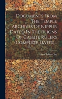Documents From The Temple Archives Of Nippur Dated In The Reigns Of Cassite Rulers (complete Dates)... 1022656473 Book Cover