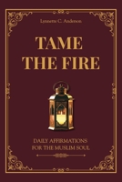 Tame the Fire : Daily Affirmations for the Muslim Soul 1733108084 Book Cover