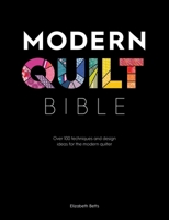 Modern Quilt Bible: Over 100 Techniques and Design Ideas for the Modern Quilter 1446307468 Book Cover