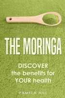 The Moringa: DISCOVER the benefits for YOUR health B08L2L8TZK Book Cover