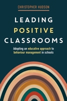 Leading Positive Classrooms: Adopting an educative approach to behaviour management in schools 1923116371 Book Cover