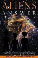 Aliens Answer: A Telepathic Call Results in Astounding, Beautiful, Mind-Bending Conversations with Non-Earth Beings 0989523101 Book Cover