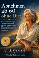 Abnehmen ab 60 ohne Diat: Wie Sie mit dem richtigen Stoffwechsel-Programm dauerhaft Gewicht verlieren, Muskeln erhalten und voller Energie in den ... ohne Hungern und ohne Jo-Jo (German Edition) B0H72KF2P5 Book Cover