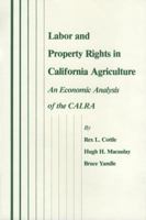 Labor and Property Rights in California Agriculture: An Economic Analysis of the Calra (Texas a & M University Economics Series) 0890961328 Book Cover