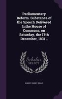 Parliamentary Reform. Substance of the Speech Delivered Inthe House of Commons, on Saturday, the 17t 0526463570 Book Cover