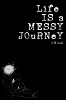 Life Is A Messy Journey: A collection of quotes, poems, & prose B0CJ21NGMN Book Cover