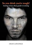 So you think you're tough? Getting serious about gender in mining. 1499137745 Book Cover