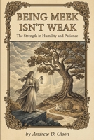 Being Meek Isn’t Weak: The Strength in Humility and Patience B0GHNCVR7W Book Cover