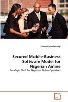 Secured Mobile-Business Software Model for Nigerian Airline: Paradigm Shift For Nigerian Airline Operators 3639374142 Book Cover