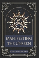Manifesting the Unseen: A guide to Transforming Invisible Dreams into Reality B0FR9L4FM6 Book Cover