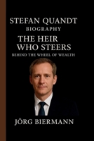 STEFAN QUANDT: THE HEIR WHO STEERS: BEHIND THE WHEEL OF WEALTH B0FR337TRY Book Cover