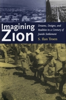 Imagining Zion: Dreams, Designs, and Realities in a Century of Jewish Settlement 0300178530 Book Cover