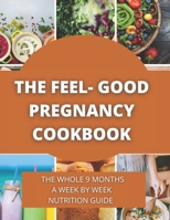 The Feel-Good Pregnancy Cookbook:the whole 9 Months a week by week Nutrition Guide B094L7FGVN Book Cover