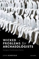 Wicked Problems for Archaeologists: Heritage as Transformative Practice 0192844881 Book Cover