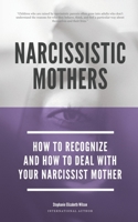 Narcissistic Mothers - How To Recognize And How To Deal With Your Narcissist Mother B087SFZ5Y3 Book Cover