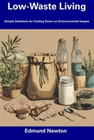 Low-Waste Living: Simple Solutions for Cutting Down on Environmental Impact B0CDNFCZP5 Book Cover