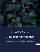 Il ne faut jurer de rien: Une pièce de théâtre d'Alfred De Musset B0BY4N9DWG Book Cover