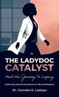 The Ladydoc Catalyst and Her Journey to Legacy, 8 Winning Tools for Excellence in Life and Medicine B0GY1MVDH7 Book Cover
