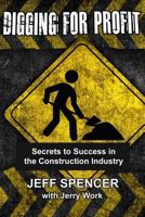 Digging for Profit: Secrets to Success in the Construction Industry 1532745303 Book Cover