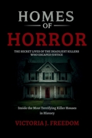 Homes of Horror: The Secret Lives of the Deadliest Killers Who Escaped Justice: Inside the Most Terrifying Killer Houses in History B0FMNX4DYN Book Cover