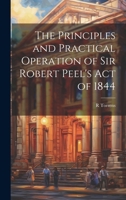 The Principles and Practical Operation of Sir Robert Peel's Act of 1844 1022042955 Book Cover