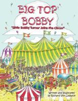 Big Top Bobby: Little Bobby Turner Joins the Circus 1456799940 Book Cover