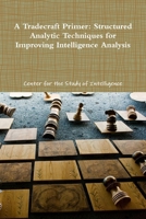 A Tradecraft Primer: Structured Analytic Techniques for Improving Intelligence Analysis 1478361182 Book Cover