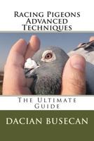 Racing Pigeons Advanced Techniques: The Ultimate Guide 1499257511 Book Cover