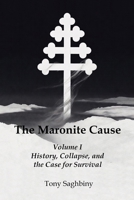 The Maronite Cause Volume I: History, Collapse, and the Case for Survival B0GS6MM44G Book Cover