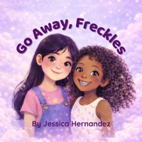 Go Away, Freckles: A children's book about loving what makes you different B0GLHTHN4D Book Cover