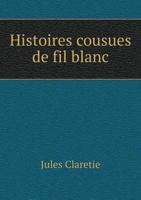 Histoires Cousues de Fil Blanc (Classic Reprint) 2012869920 Book Cover