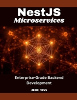 NestJS Microservices: Enterprise-Grade Backend Development B0FQCH8H18 Book Cover