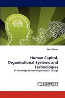 Human Capital, Organisational Systems and Technologies: In Knowledge-Enabled Organisational Change 3838374495 Book Cover
