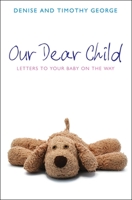 Our Dear Child: Letters to Your Baby on the Way 1845501411 Book Cover