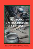 Pourquoi L'Afrique Pleure Et S'Enfonce?: Les Vraies Causes Et Solutions de La Misere Africaine 1425121586 Book Cover