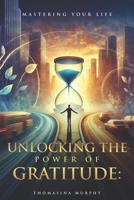 Unlocking The Power Of Gratitude: Mastering Your Life B0DYPBHSGS Book Cover