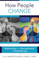 How People Change: Relationships and Neuroplasticity in Psychotherapy 0393711765 Book Cover