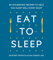 Eat to Sleep: 80 Nourishing Recipes to Help You Sleep Well Every Night 1785041835 Book Cover