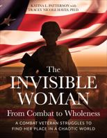 The Invisible Woman From Combat to Wholeness: A Combat Veteran Struggles to Find Her Place in a Chaotic World 0578640643 Book Cover