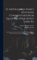 D. Imperatoris Marci Antonini Commentariorum Quos Sibi Ipsi Scripsit Libri Xii: Ad Optimorum Librorum Fidem Diligenter Recognita. Cum Selecta Varietat 1020643331 Book Cover