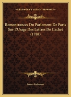 Remontrances Du Parlement De Paris Sur L'Usage Des Lettres De Cachet (1788) 1166141535 Book Cover
