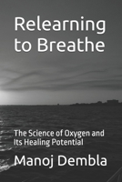 Relearning to Breathe: The Science of Oxygen and Its Healing Potential B0FB4632FS Book Cover