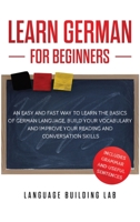 Learn German for Beginners: An Easy and Fast Way To Learn the Basics of German Language, Build Your Vocabulary and Improve Your Reading and Conversation Skills 1801699682 Book Cover