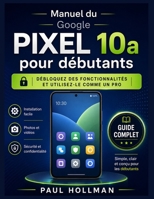 Manuel du Google Pixel 10a pour débutants: Débloquez des fonctionnalités et utilisez-le comme un pro (French Edition) B0GZW2PDRC Book Cover