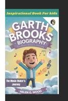 GARTH BROOKS BIOGRAPHY: The Music Maker’s Journey (Inspirational Book For kids) B0DR7F8GSY Book Cover